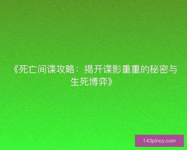 《死亡间谍攻略：揭开谍影重重的秘密与生死博弈》
